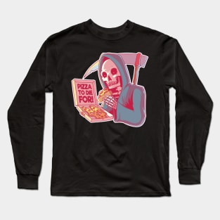 Pizza to Die For! Long Sleeve T-Shirt